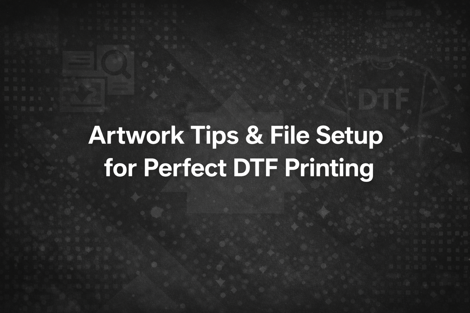 Artwork Tips & File Setup for Perfect DTF Printing